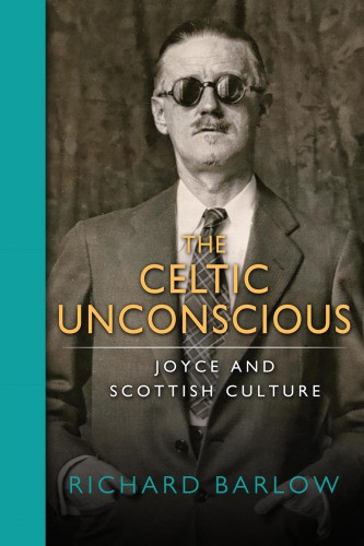 The Celtic Unconscious Joyce And Scottish Culture Barlow Richardjoyce