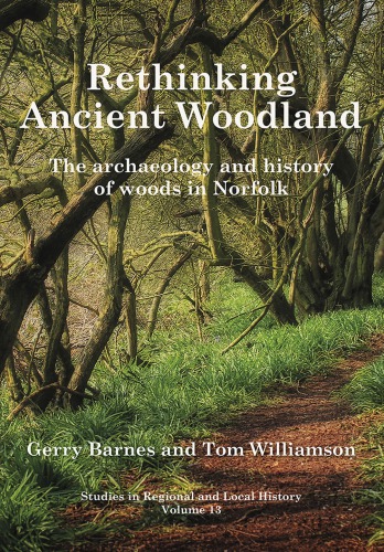 Rethinking Ancient Woodland The Archaeology And History Of Woods In Norfolk Gerry Barnes