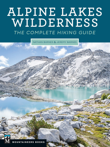 Alpine Lakes Wilderness The Complete Hiking Guide First Edition Nathan Barnes