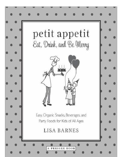 Petit Appetit Eat Drink And Be Merry Easy Organic Snacks Beverages And Party Foods For Kids Of All Ages Original Barnes