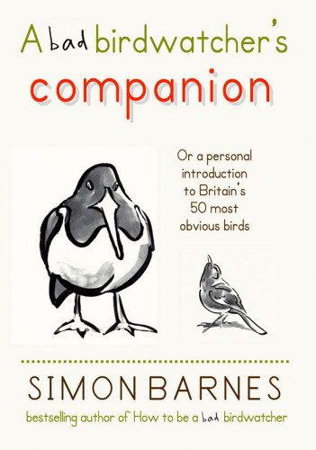 A Bad Birdwatchers Companion Or A Personal Introducion To Britains 50 Most Obvious Birds Barnes