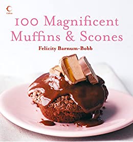 100 Magnificent Muffins And Scones 1st Edition Felicity Barnumbobb