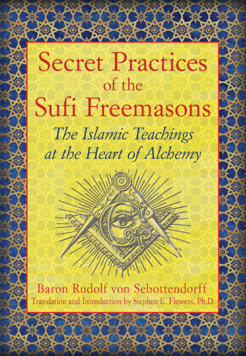 Secret Practices Of The Sufi Freemasons The Islamic Teachings At The Heart Of Alchemy Baron Rudolf Von Sebottendorffflowers