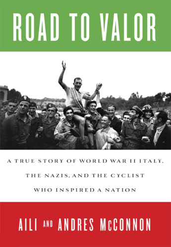 Road To Valor A True Story Of Wwii Italy The Nazis And The Cyclist Who Inspired A Nation 1st Ed Bartali