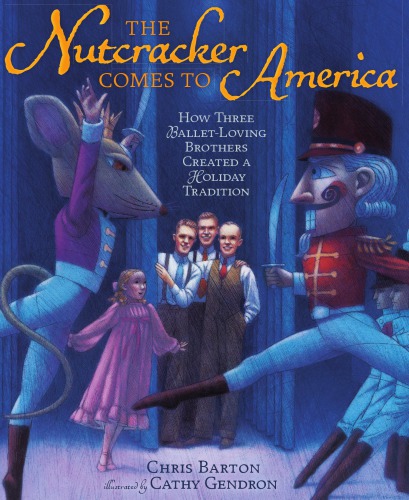The Nutcracker Comes To America How Three Brothers From Way Out West Turned The Nutcracker Into A Holiday Tradition Barton