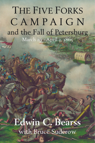 The Five Forks Campaign And The Fall Of Petersburg Edwin C Bearss