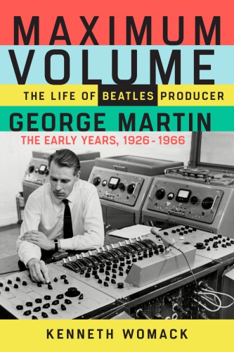 Maximum Volume The Life Of Beatles Producer George Martin The Early Years 19261966 First Edition Beatlesmartin