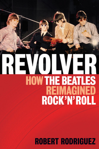 Revolver How The Beatles Reimagined Rock N Roll Beatlesrodriguez