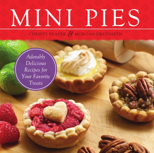 Mini Pies Adorable And Delicious Recipes For Your Favorite Treats Beaver
