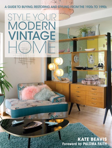 Style Your Modern Vintage Home A Guide To Buying Restoring Styling From The 1920s To 1990s Kate Beavis