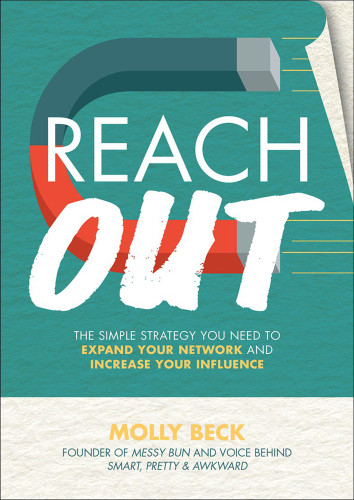Reach Out The Simple Strategy You Need To Expand Your Network And Increase Your Influence Molly Beck