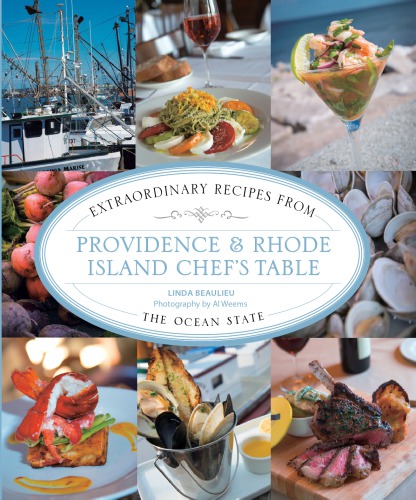 Providence Rhode Island Chefs Table Extraordinary Recipes From The Ocean State First Linda Beaulieu