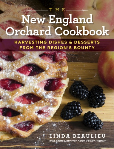 The New England Orchard Cookbook Harvesting Dishes Desserts From The Regions Bounty Beaulieu
