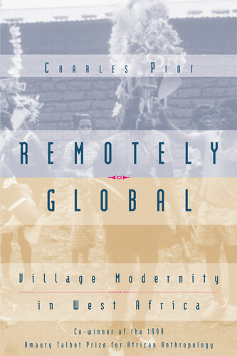 Remotely Global Village Modernity In West Africa 1st Edition Charles Piot