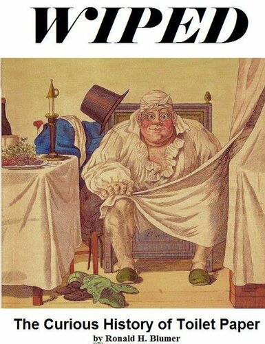 Wiped The Curious History Of Toilet Paper 2nd Edition Ronald H Blumer