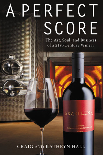 A Perfect Score The Art Soul And Business Of A 21stcentury Winery First Trade Paperback Edition Hall