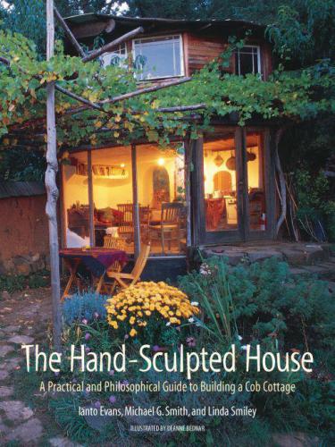 The Handsculpted House A Practical And Philosophical Guide To Building A Cob Cottage The Real Goods Solar Living Book Ianto Evans