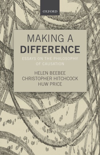 Making A Difference Essays On The Philosophy Of Causation First Edition Helen Beebee