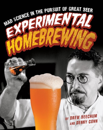Experimental Homebrewing Mad Science In The Pursuit Of Great Beer Beechum