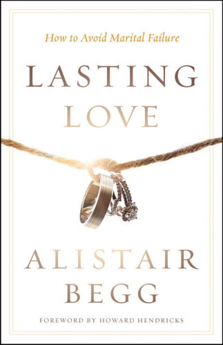 Lasting Love How To Avoid Marital Failure Begg Alistairhendricks