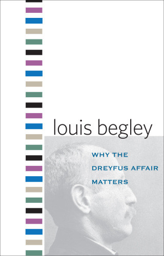 Why The Dreyfus Affair Matters 2nd Prt Begley Louis
