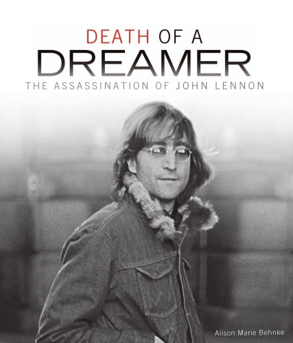 Death Of A Dreamer The Assassination Of John Lennon Behnke Alison