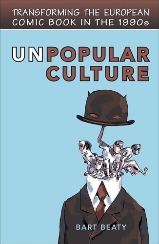 Unpopular Culture Transforming The European Comic Book In The 1990s Reprinted Beaty