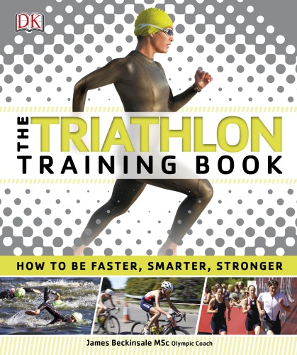 The Triathlon Training Book How To Be Faster Smarter Stronger 1st Edition Beckinsale