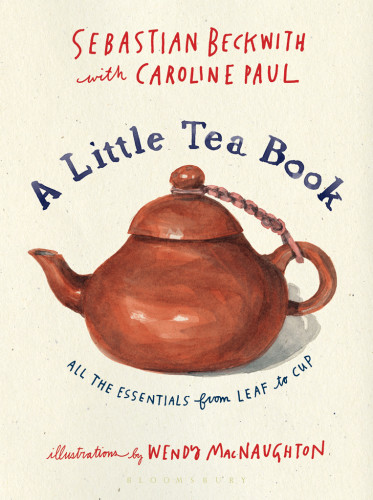 A Little Tea Book All The Essentials From Leaf To Cup Beckwith