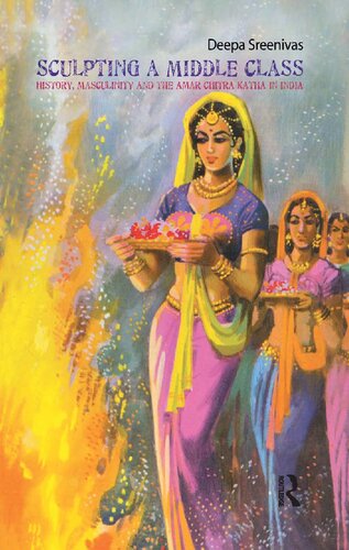 Sculpting The Middle Class History Masculinity And The Amar Chitra Katha 1st Edition Deepa Sreenivas