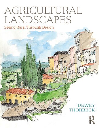 Agricultural Landscapes Seeing Rural Through Design 1st Edition Dewey Thorbeck
