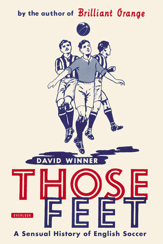 Those Feet A Sensual History Of English Football David Winner