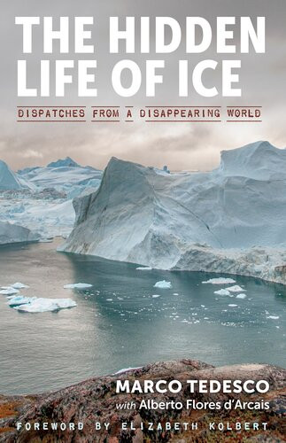 The Hidden Life Of Ice Dispatches From A Disappearing World Marco Tedesco