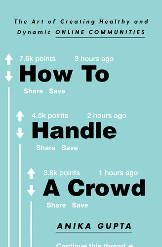 How To Handle A Crowd The Art Of Creating Healthy And Dynamic Online Communities Anika Gupta