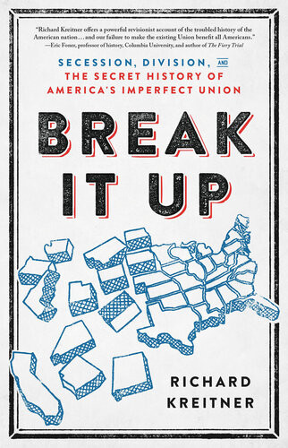 Break It Up Secession Division And The Secret History Of Americas Imperfect Union Illustrated Kreitner