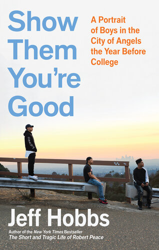 Show Them Youre Good A Portrait Of Boys In The City Of Angels The Year Before College Jeff Hobbs