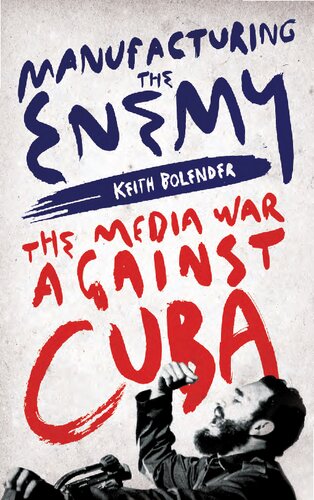 Manufacturing The Enemy The Media War Against Cuba Keith Bolender