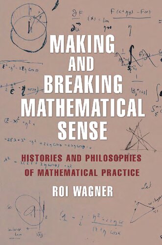 Making And Breaking Mathematical Sense Histories And Philosophies Of Mathematical Practice Roi Wagner