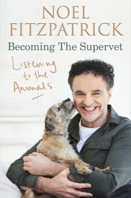 Listening To The Animals Becoming The Supervet Hardback Edition Noel Fitzpatrick