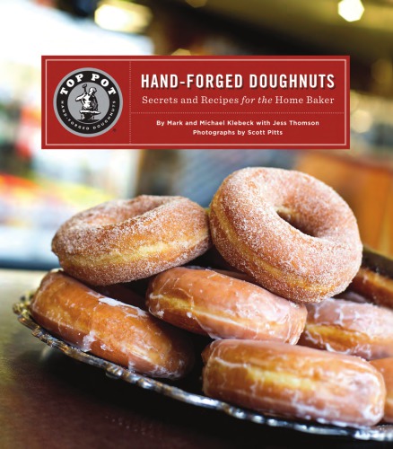 Top Pot Handforged Doughnuts Secrets And Recipes For The Home Baker Mark Klebeck Michael Klebeck Jess Thomson Scott Pitts