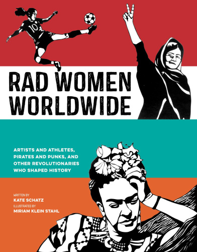 Rad Women Worldwide Artists And Athletes Pirates And Punks And Other Revolutionaries Who Shaped History First Edition Klein Stahl