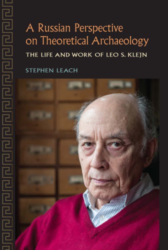 A Russian Perspective On Theoretical Archaeology The Life And Work Of Leo S Klejn Klen
