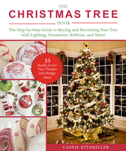The Christmas Tree Book The Stepbystep Guide To Buying And Decorating Your Tree With Lighting Ornaments Ribbons And More Kitzmiller