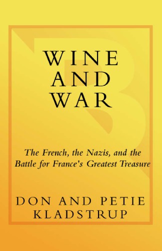 Wine And War The French The Nazis And The Battle For Frances Greatest Treasure Kladstrup