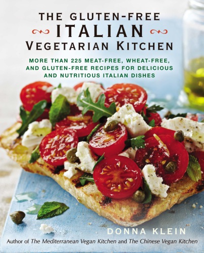 The Glutenfree Italian Vegetarian Kitchen More Than 225 Meatfree Wheatfree And Glutenfree Recipes For Delicious And Nutricious Italian Dishes Klein