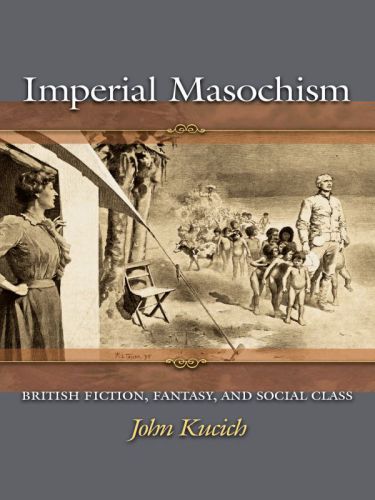 Imperial Masochism British Fiction Fantasy And Social Class Rudyard Kipling