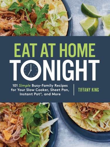 Eat At Home Tonight 101 Simple Busyfamily Recipes For Your Slow Cooker Sheet Pan Instant Pot And More A Cookbook First Edition Tiffany King