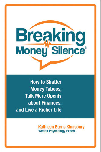 Breaking Money Silence How To Shatter Money Taboos Talk More Openly About Finances And Live A Richer Life Kingsbury