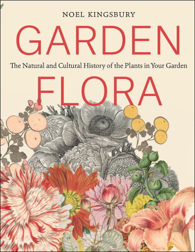 Garden Flora The Natural And Cultural History Of The Plants In Your Garden Nol Kingsbury
