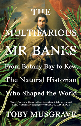 The Multifarious Mr Banks The Natural Historian Who Shaped The World Toby Musgrave